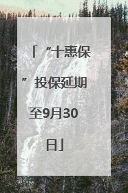“十惠保”投保延期至9月30日