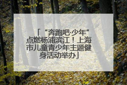 “奔跑吧·少年”点燃杨浦滨江！上海市儿童青少年主题健身活动举办