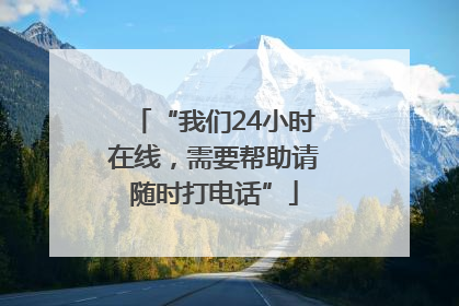 “我们24小时在线，需要帮助请随时打电话”