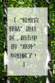 “检察官驿站”进社区，超市里的“意外”纠纷解了！