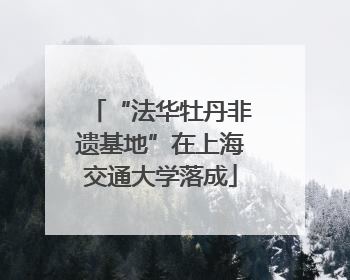 “法华牡丹非遗基地”在上海交通大学落成