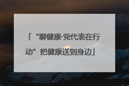 “聊健康·党代表在行动”把健康送到身边