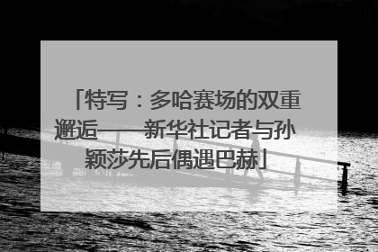 特写：多哈赛场的双重邂逅——新华社记者与孙颖莎先后偶遇巴赫