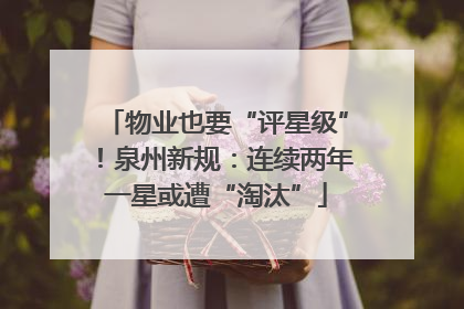 物业也要“评星级”！泉州新规：连续两年一星或遭“淘汰”