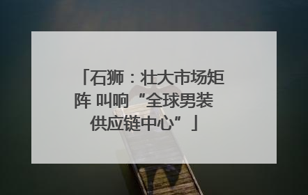 石狮：壮大市场矩阵 叫响“全球男装供应链中心”