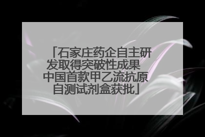石家庄药企自主研发取得突破性成果 中国首款甲乙流抗原自测试剂盒获批