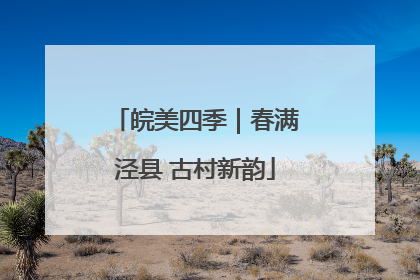 皖美四季｜春满泾县 古村新韵