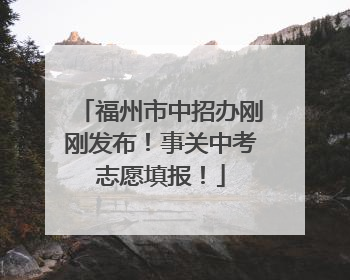 福州市中招办刚刚发布！事关中考志愿填报！