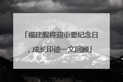 福建舰将迎重要纪念日，成长印迹一文回顾