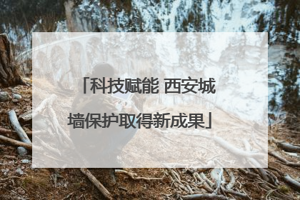 科技赋能 西安城墙保护取得新成果