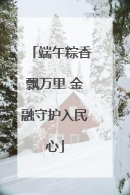 端午粽香飘万里 金融守护入民心