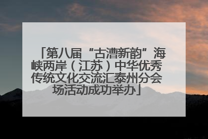 第八届“古漕新韵”海峡两岸（江苏）中华优秀传统文化交流汇泰州分会场活动成功举办