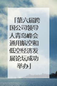 第六届跨国公司领导人青岛峰会通用航空和低空经济发展论坛成功举办