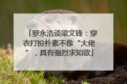 罗永浩谈梁文锋：穿衣打扮朴素不像“大佬”，具有强烈求知欲