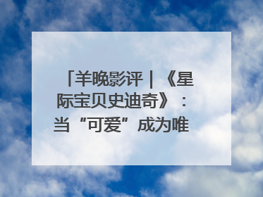 羊晚影评｜《星际宝贝史迪奇》：当“可爱”成为唯一的通行证