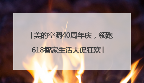 美的空调40周年庆，领跑618智家生活大促狂欢