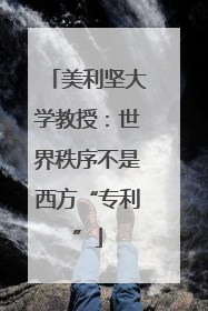 美利坚大学教授：世界秩序不是西方“专利”