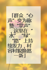 群众“心声”变为称赞“掌声”，这里在“水”“绿”“路”上持续发力，村容村貌焕然一新