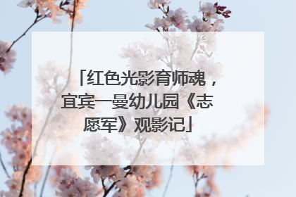红色光影育师魂，宜宾一曼幼儿园《志愿军》观影记