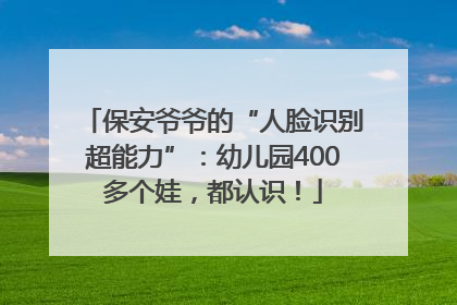 保安爷爷的“人脸识别超能力”：幼儿园400多个娃，都认识！