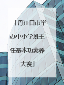 丹江口市举办中小学班主任基本功素养大赛
