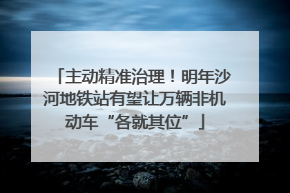 主动精准治理！明年沙河地铁站有望让万辆非机动车“各就其位”