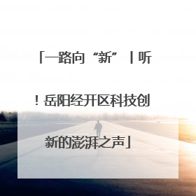 一路向“新”丨听！岳阳经开区科技创新的澎湃之声