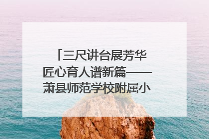 三尺讲台展芳华 匠心育人谱新篇——萧县师范学校附属小学第十三届班主任基本功大赛圆满举办