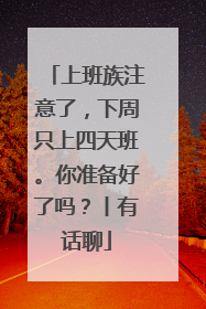 上班族注意了，下周只上四天班。你准备好了吗？丨有话聊
