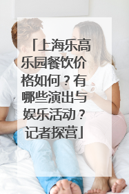 上海乐高乐园餐饮价格如何？有哪些演出与娱乐活动？记者探营
