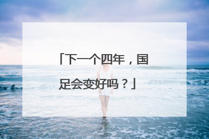 下一个四年，国足会变好吗？
