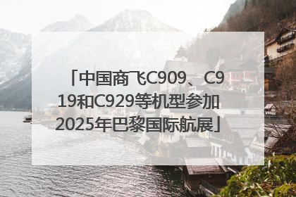 中国商飞C909、C919和C929等机型参加2025年巴黎国际航展