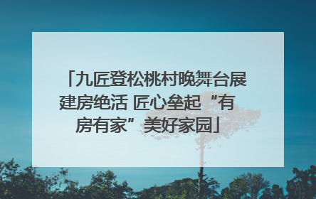 九匠登松桃村晚舞台展建房绝活 匠心垒起“有房有家”美好家园