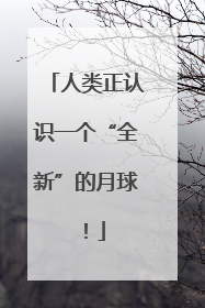 人类正认识一个“全新”的月球！