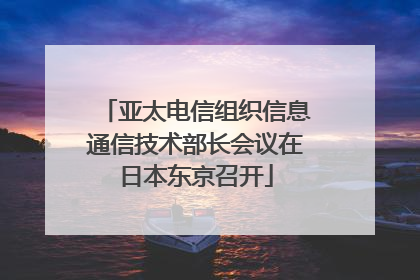 亚太电信组织信息通信技术部长会议在日本东京召开