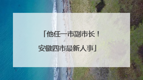 他任一市副市长！安徽四市最新人事
