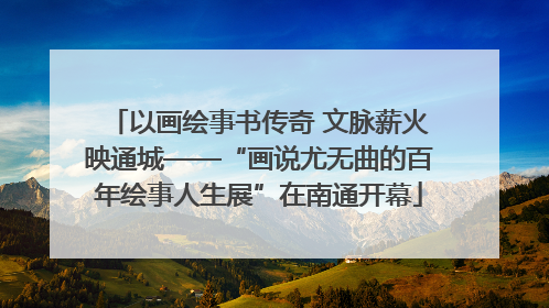 以画绘事书传奇 文脉薪火映通城——“画说尤无曲的百年绘事人生展”在南通开幕