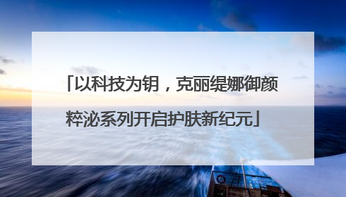 以科技为钥，克丽缇娜御颜粹泌系列开启护肤新纪元