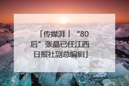 传媒湃︱“80后”张晶已任江西日报社副总编辑