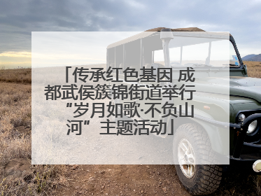 传承红色基因 成都武侯簇锦街道举行“岁月如歌·不负山河”主题活动