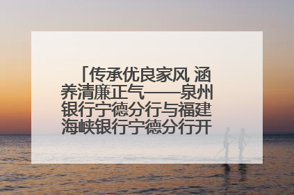 传承优良家风 涵养清廉正气——泉州银行宁德分行与福建海峡银行宁德分行开展主题党日活动