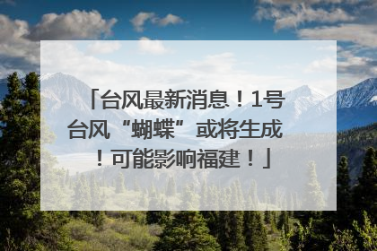 台风最新消息！1号台风“蝴蝶”或将生成！可能影响福建！