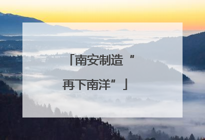 南安制造“再下南洋”