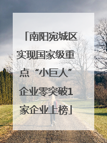 南阳宛城区实现国家级重点“小巨人”企业零突破1家企业上榜