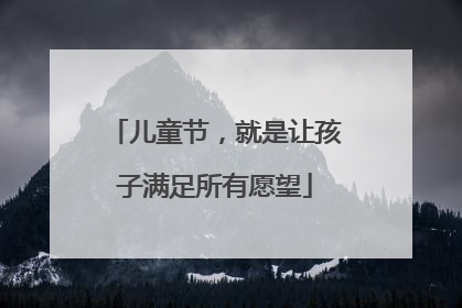 儿童节，就是让孩子满足所有愿望