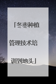 冬枣种植管理技术培训到地头