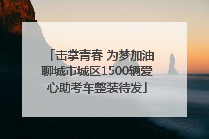 击掌青春 为梦加油 聊城市城区1500辆爱心助考车整装待发