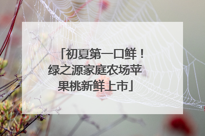 初夏第一口鲜！绿之源家庭农场苹果桃新鲜上市