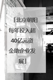 北京朝阳每年投入超40亿元资金助企业发展