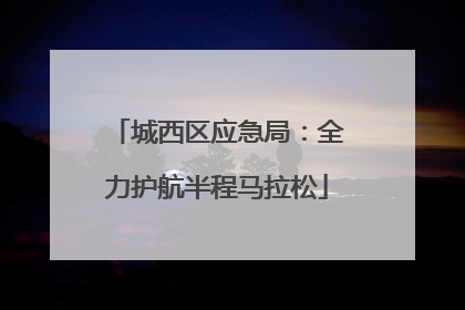 城西区应急局：全力护航半程马拉松